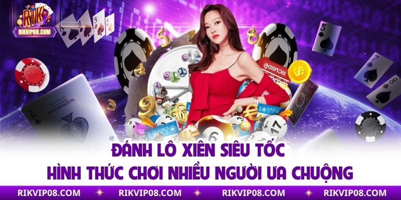 Đánh lô xiên siêu tốc cũng khá nhiều người ưa chuộng
