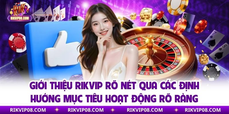 Giới thiệu RIKVIP rõ nét qua các định hướng mục tiêu hoạt động rõ ràng