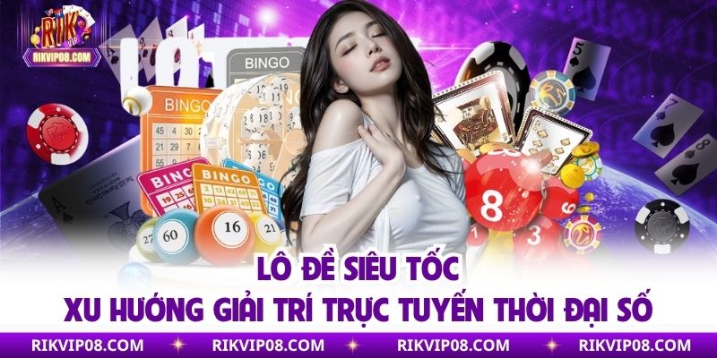 Lô Đề Siêu Tốc - Xu Hướng Giải Trí Trực Tuyến Thời Đại Số