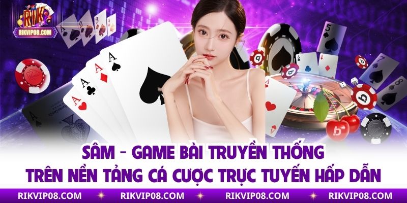 Sâm - Trò Chơi Bài Đình Đám Được Các Cao Thủ RikVip Lựa Chọn 